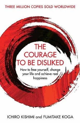 Cover of The Courage to Be Disliked: How to Free Yourself, Change Your Life and Achieve Real Happiness